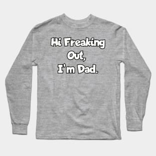 Hi Freaking Out, I'm Dad.a Long Sleeve T-Shirt